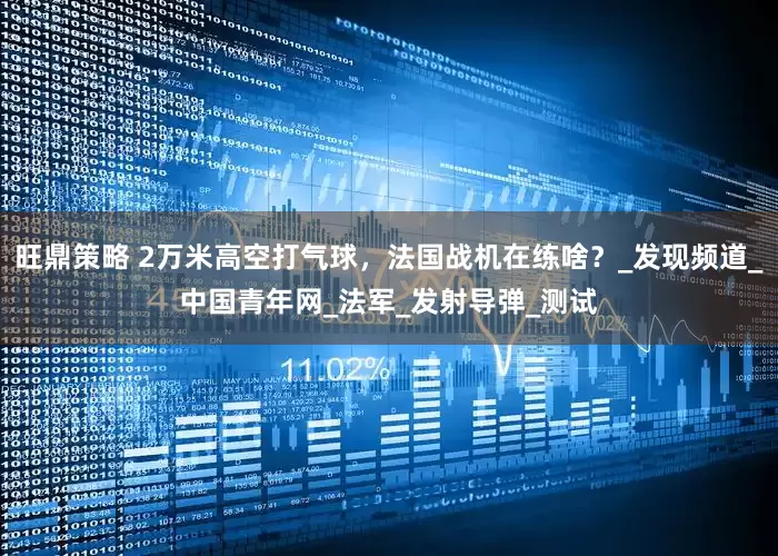 旺鼎策略 2万米高空打气球，法国战机在练啥？_发现频道_中国青年网_法军_发射导弹_测试
