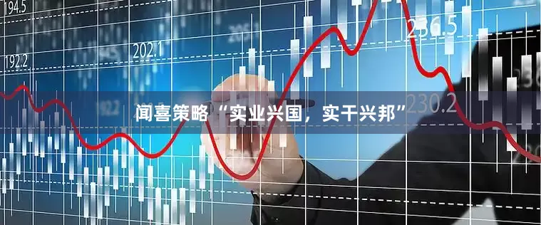 闻喜策略 “实业兴国，实干兴邦”
